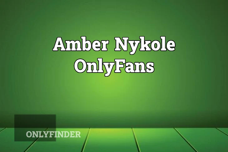 Amber Nykole OnlyFans: A Dive into Her Journey and Success - OnlyFinder
